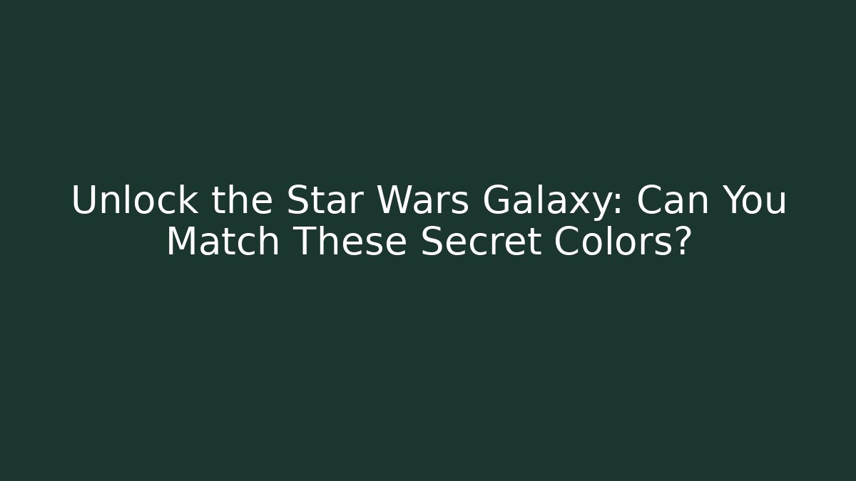 Unlock the Star Wars Galaxy: Can You Match These Secret Colors?