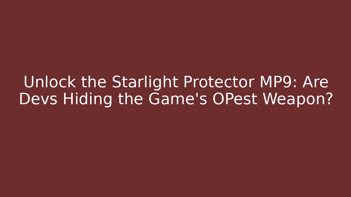 Unlock the Starlight Protector MP9: Are Devs Hiding the Game's OPest Weapon?