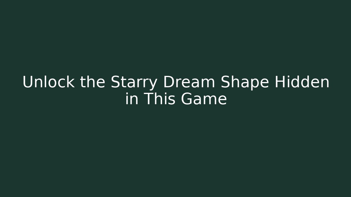 Unlock the Starry Dream Shape Hidden in This Game