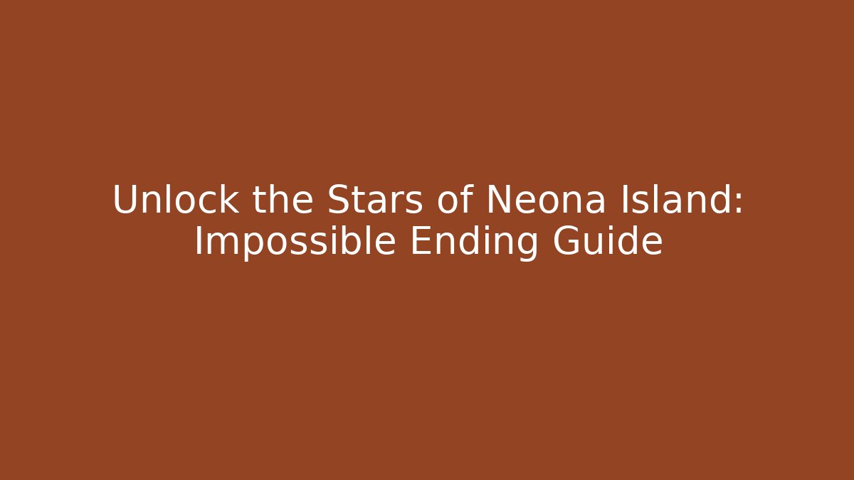 Unlock the Stars of Neona Island: Impossible Ending Guide