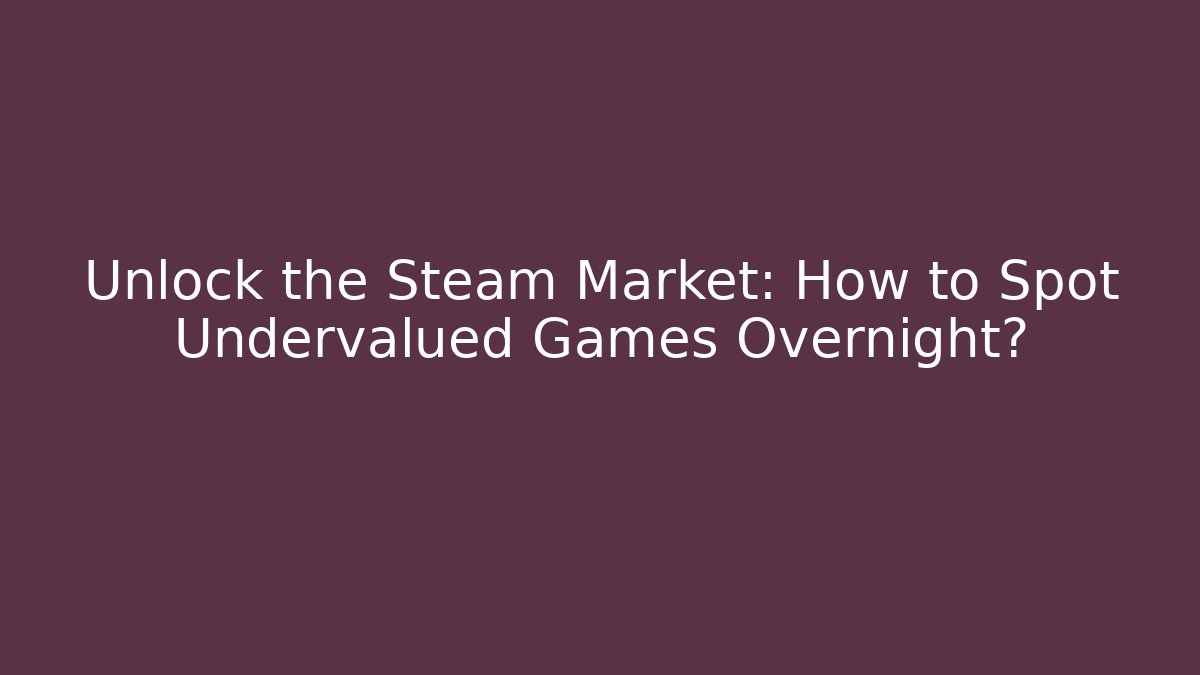 Unlock the Steam Market: How to Spot Undervalued Games Overnight?