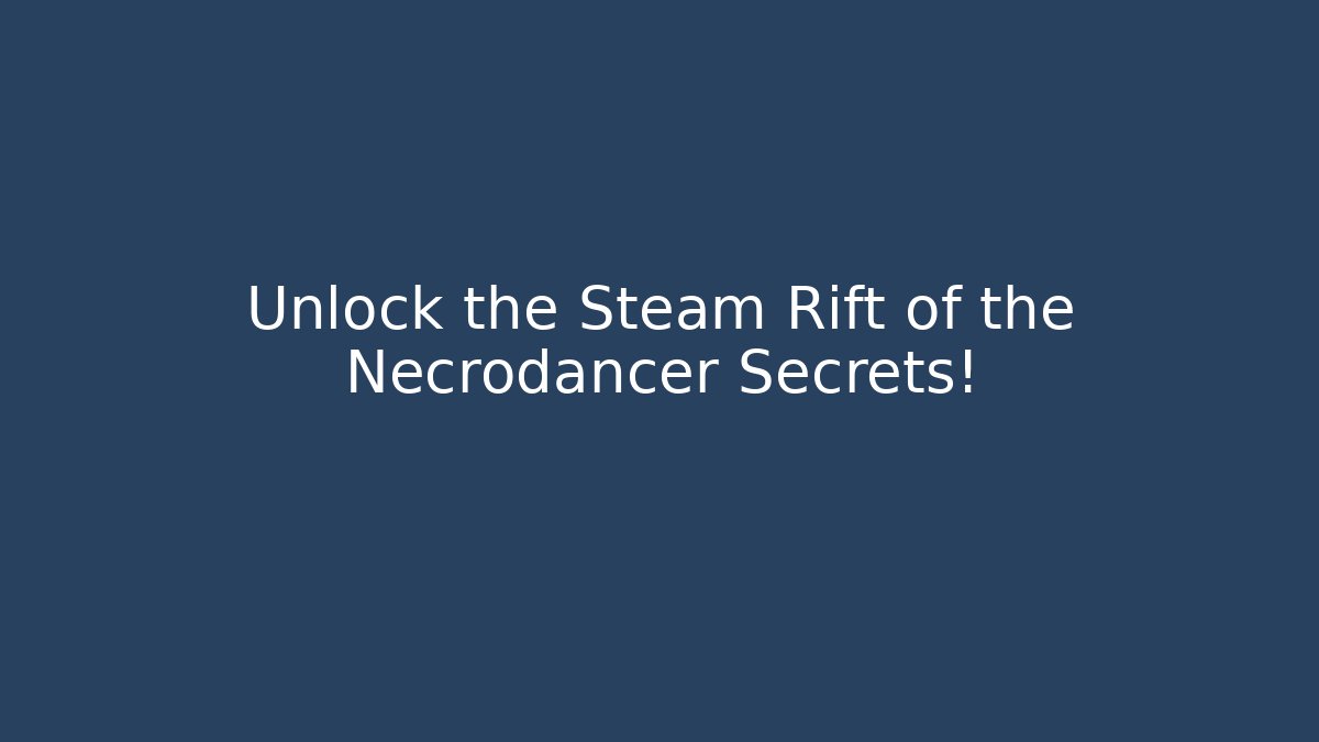 Unlock the Steam Rift of the Necrodancer Secrets!