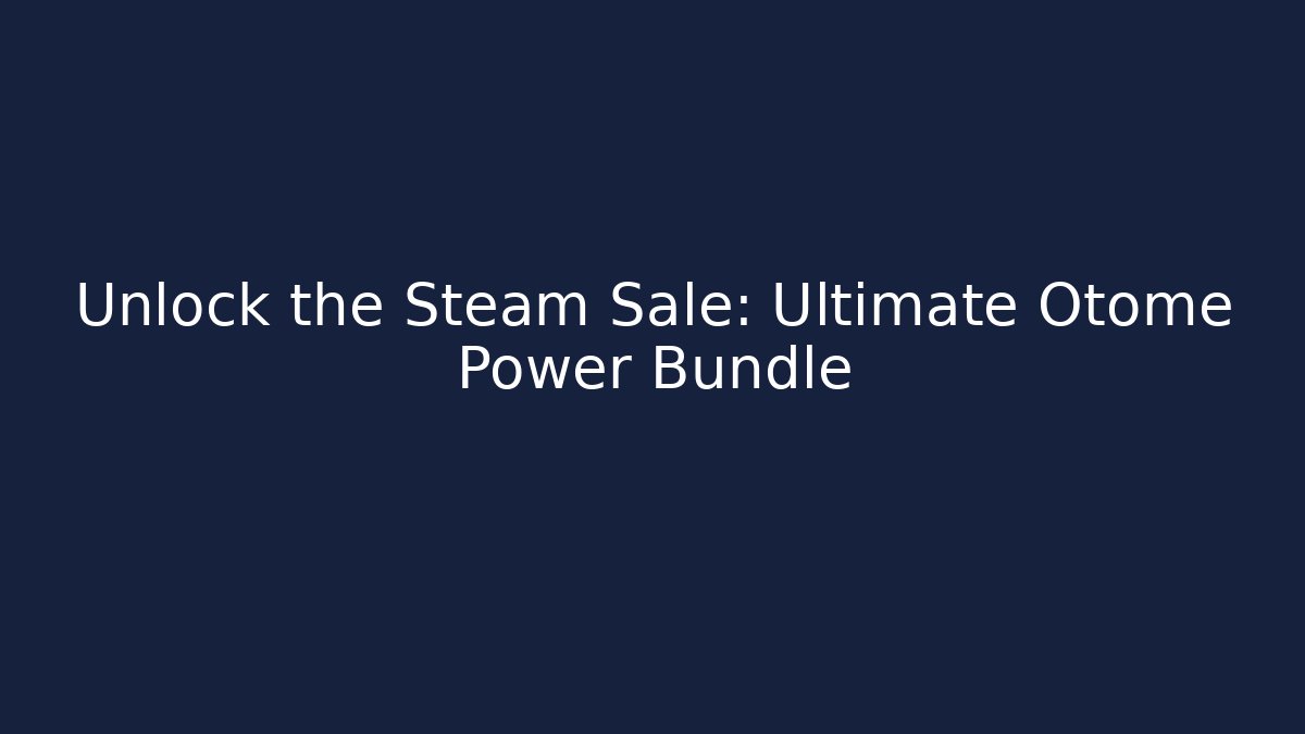 Unlock the Steam Sale: Ultimate Otome Power Bundle