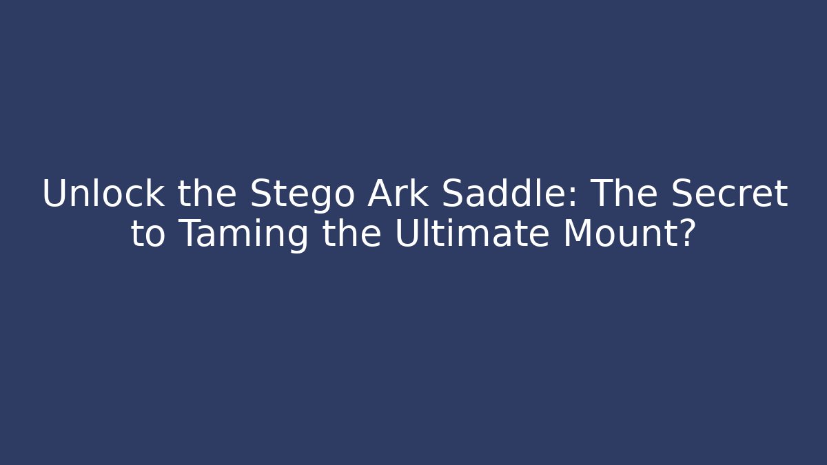Unlock the Stego Ark Saddle: The Secret to Taming the Ultimate Mount?