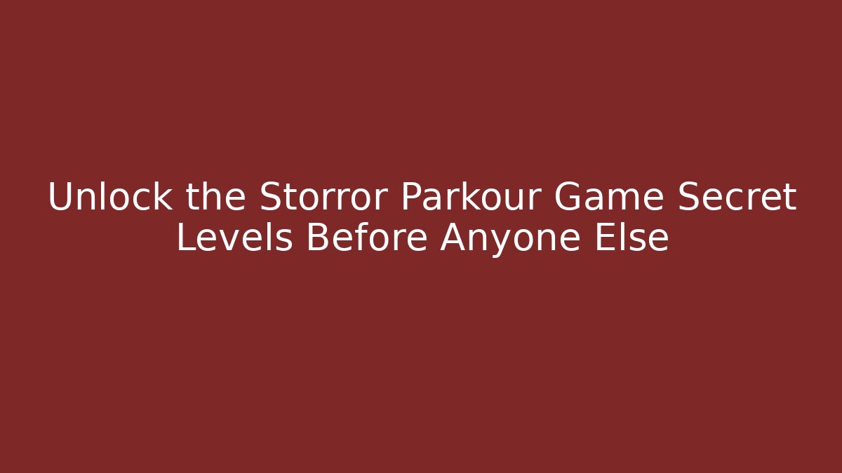 Unlock the Storror Parkour Game Secret Levels Before Anyone Else