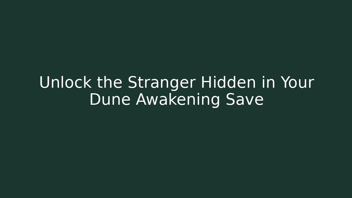 Unlock the Stranger Hidden in Your Dune Awakening Save