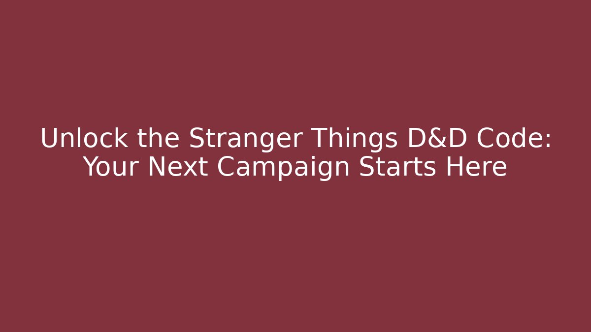 Unlock the Stranger Things D&D Code: Your Next Campaign Starts Here