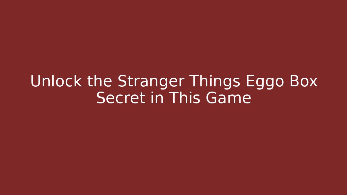 Unlock the Stranger Things Eggo Box Secret in This Game - Create More Assets