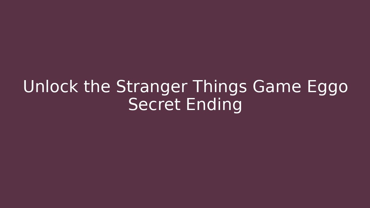 Unlock the Stranger Things Game Eggo Secret Ending