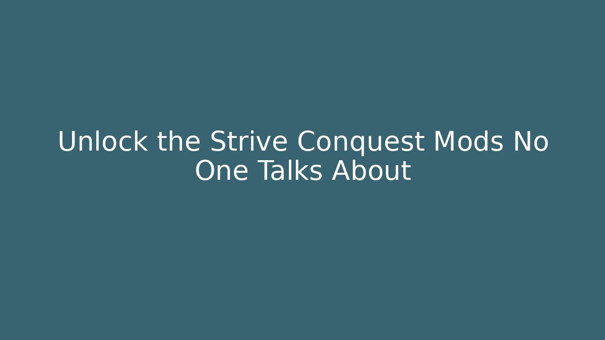 Unlock the Strive Conquest Mods No One Talks About