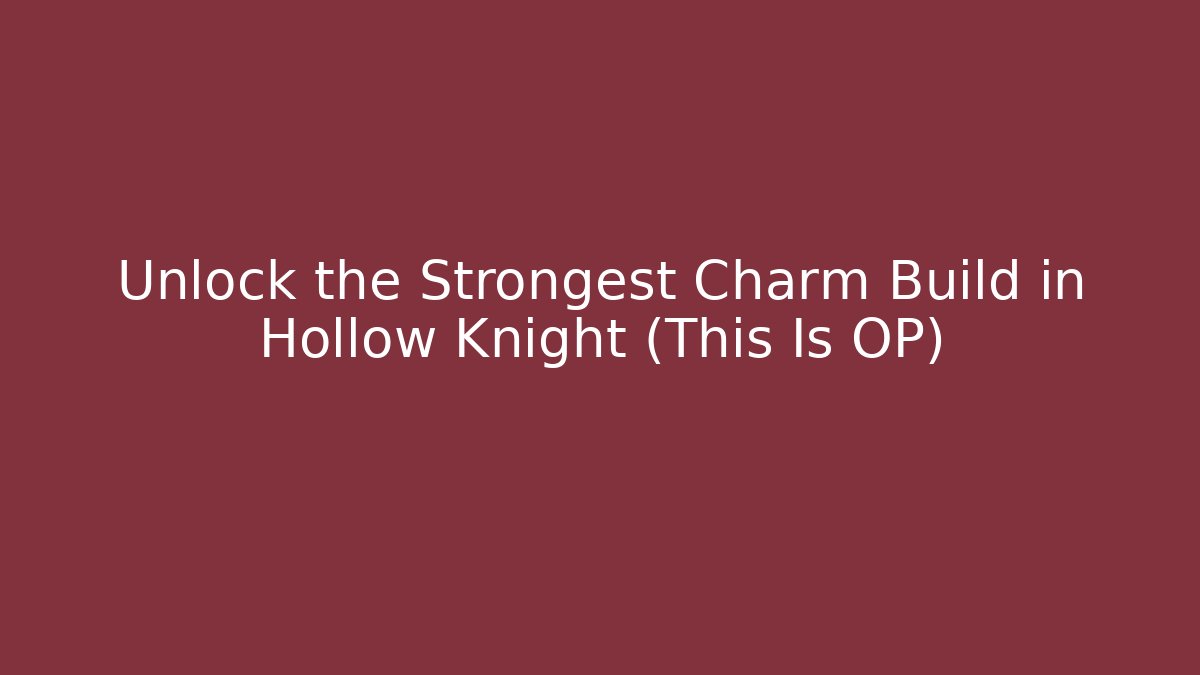 Unlock the Strongest Charm Build in Hollow Knight (This Is OP)