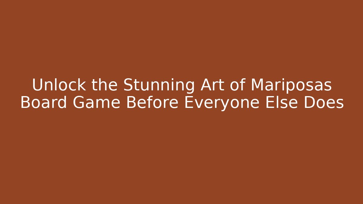 Unlock the Stunning Art of Mariposas Board Game Before Everyone Else Does
