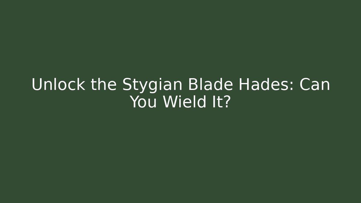 Unlock the Stygian Blade Hades: Can You Wield It?