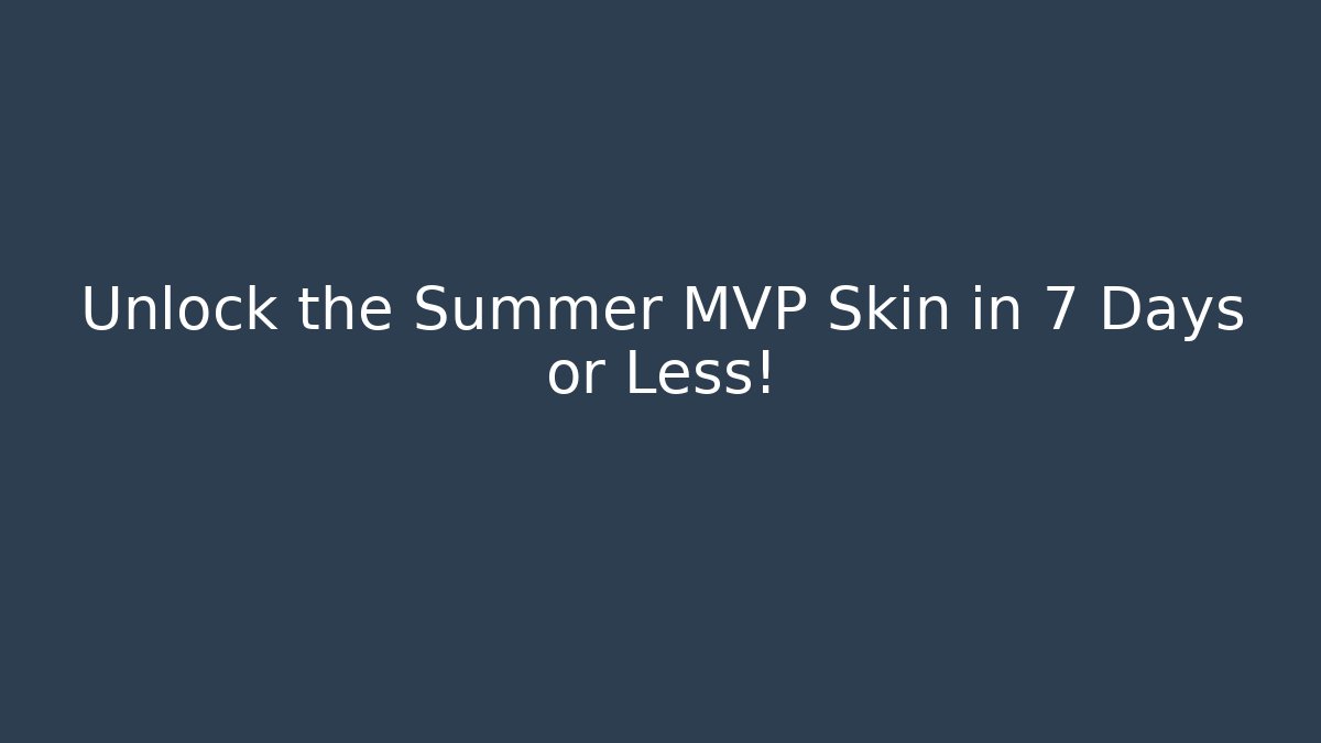 Unlock the Summer MVP Skin in 7 Days or Less!