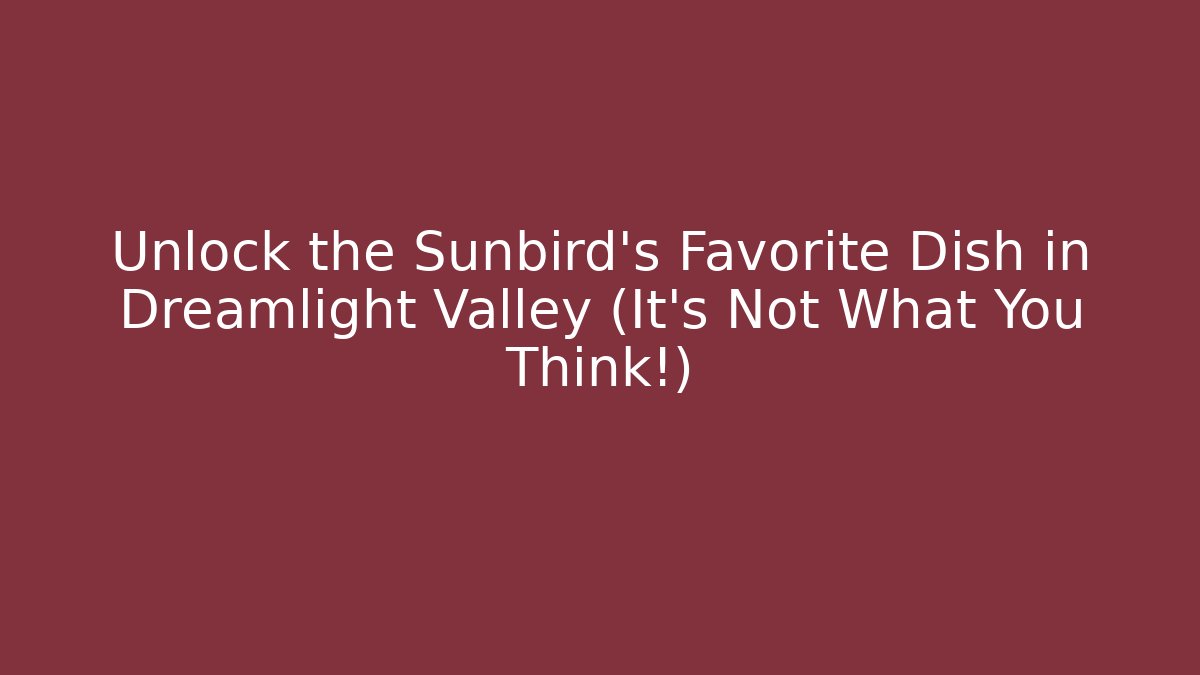 Unlock the Sunbird's Favorite Dish in Dreamlight Valley (It's Not What You Think!)