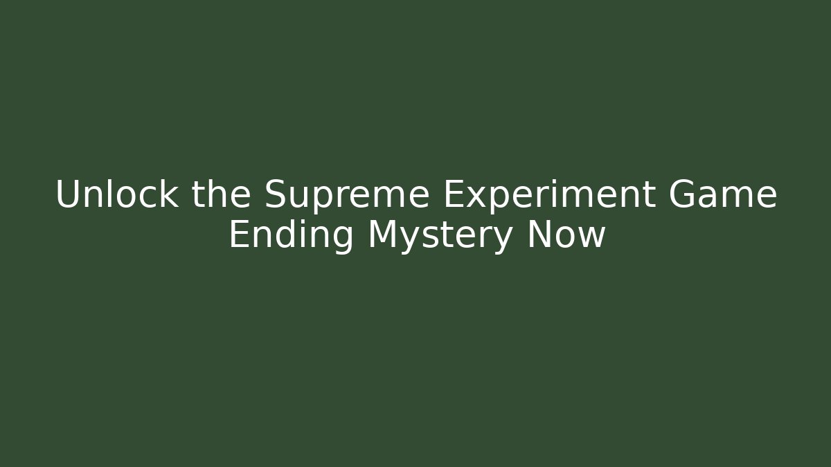 Unlock the Supreme Experiment Game Ending Mystery Now