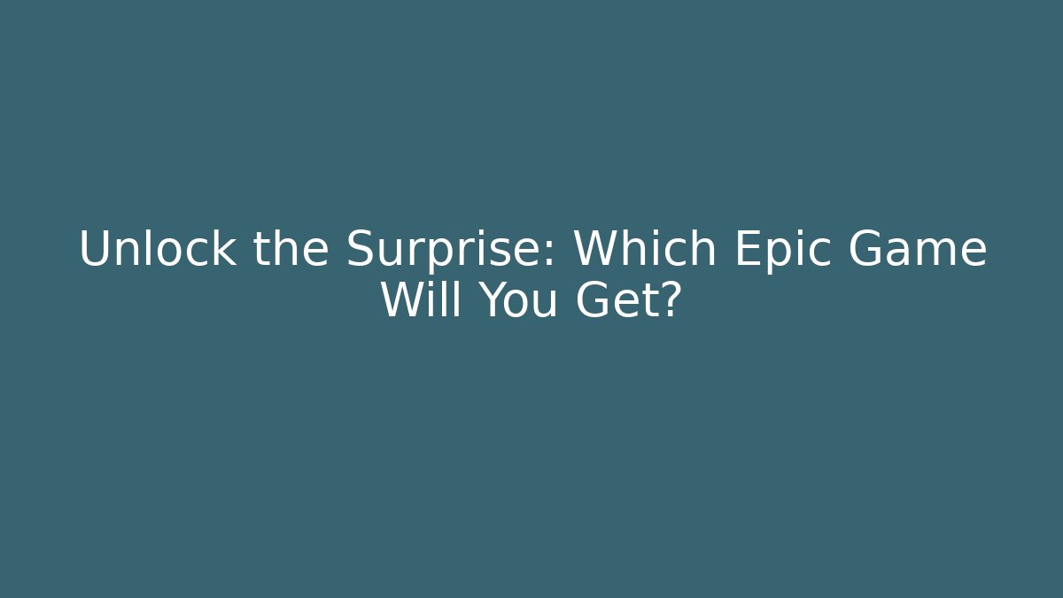 Unlock the Surprise: Which Epic Game Will You Get? - Create More Assets