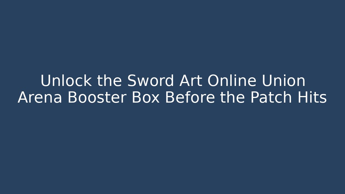 Unlock the Sword Art Online Union Arena Booster Box Before the Patch Hits