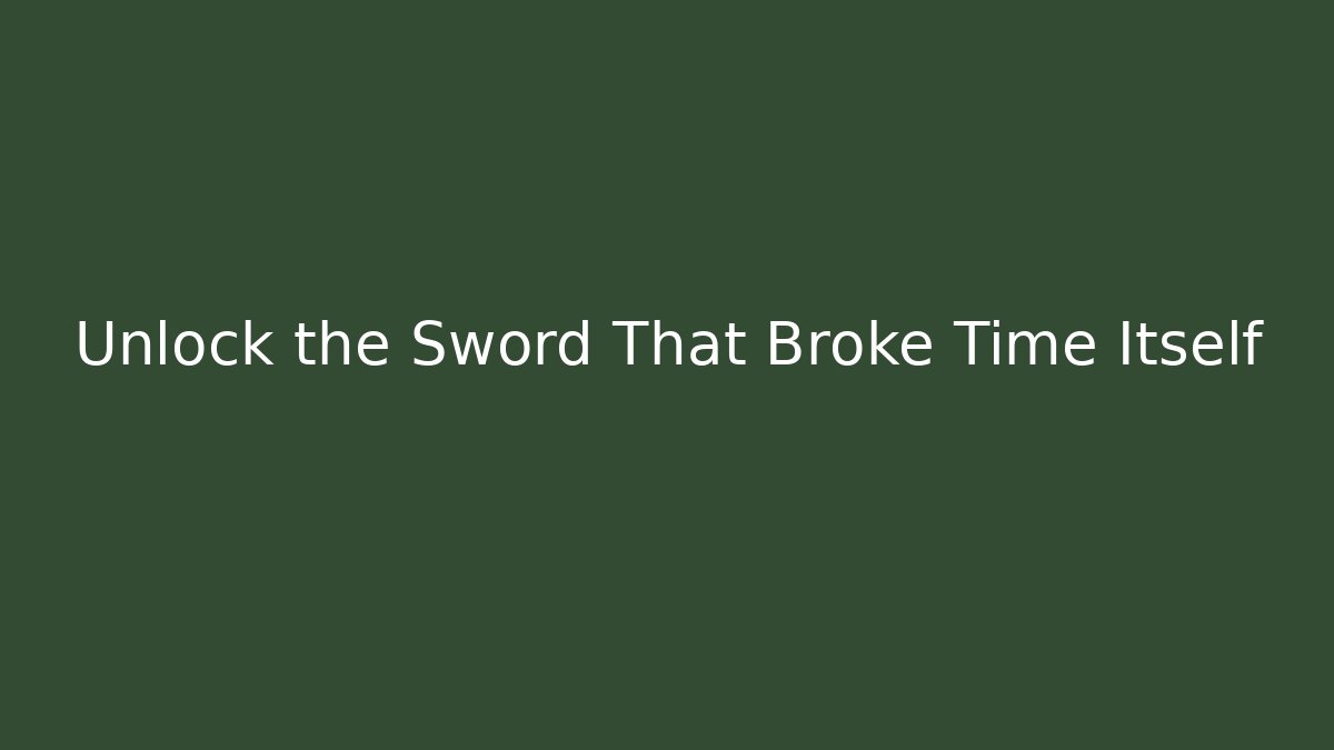 Unlock the Sword That Broke Time Itself - Create More Assets