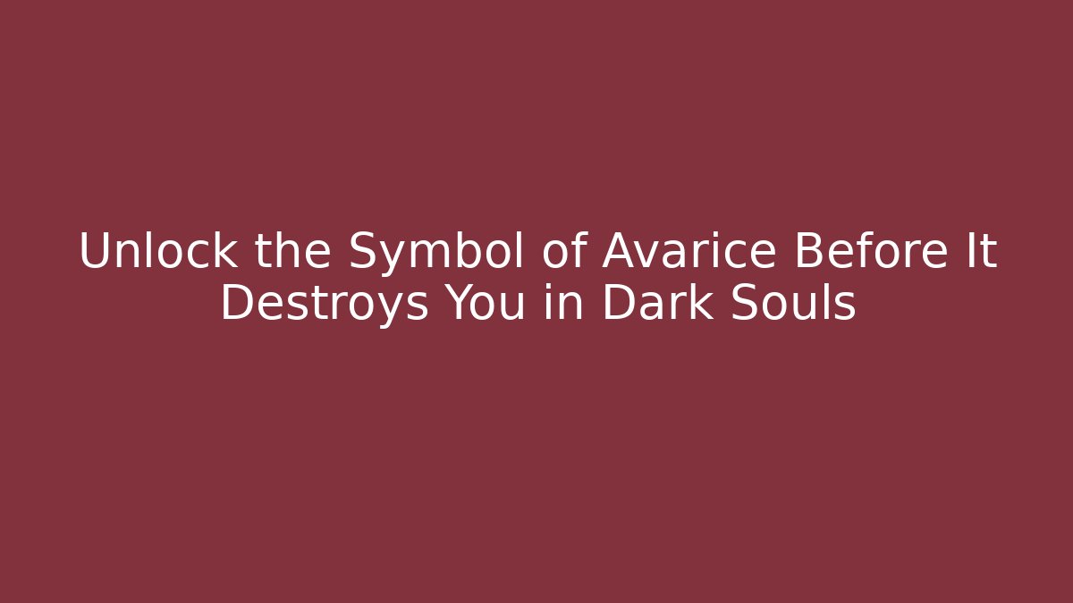 Unlock the Symbol of Avarice Before It Destroys You in Dark Souls