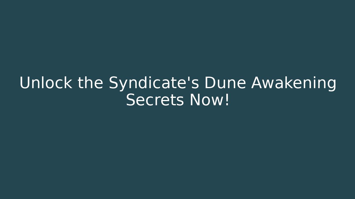 Unlock the Syndicate's Dune Awakening Secrets Now!