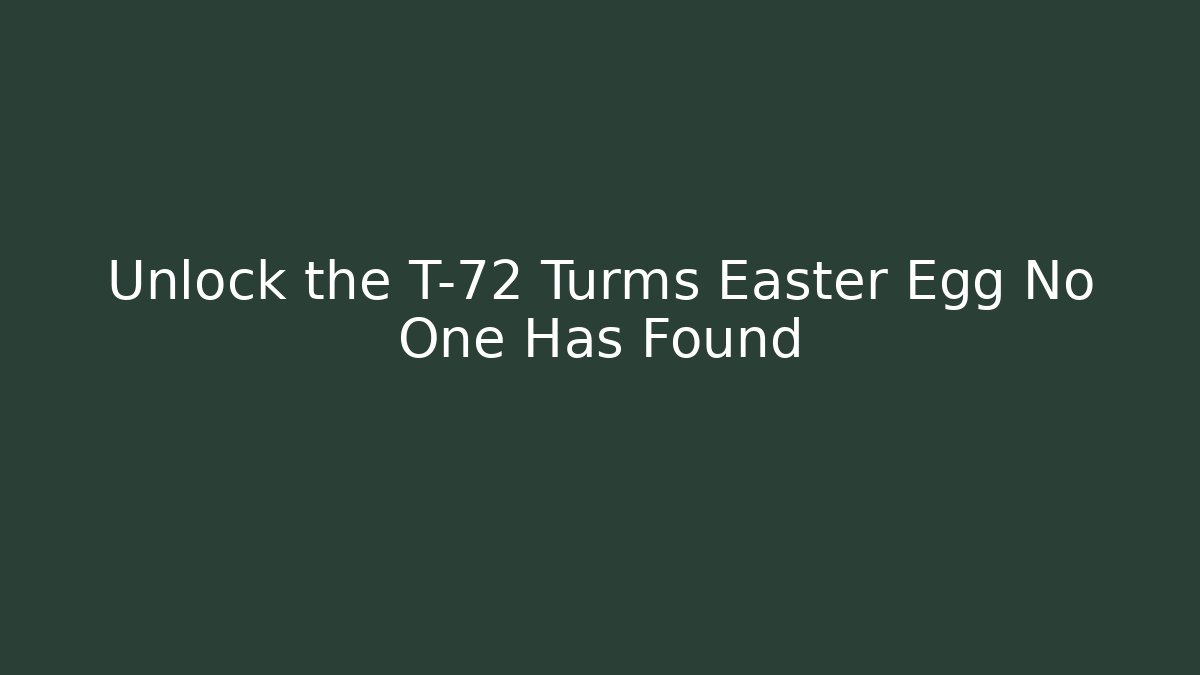 Unlock the T-72 Turms Easter Egg No One Has Found