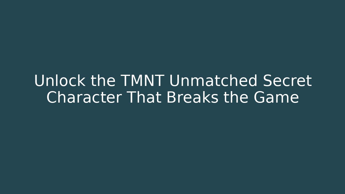 Unlock the TMNT Unmatched Secret Character That Breaks the Game