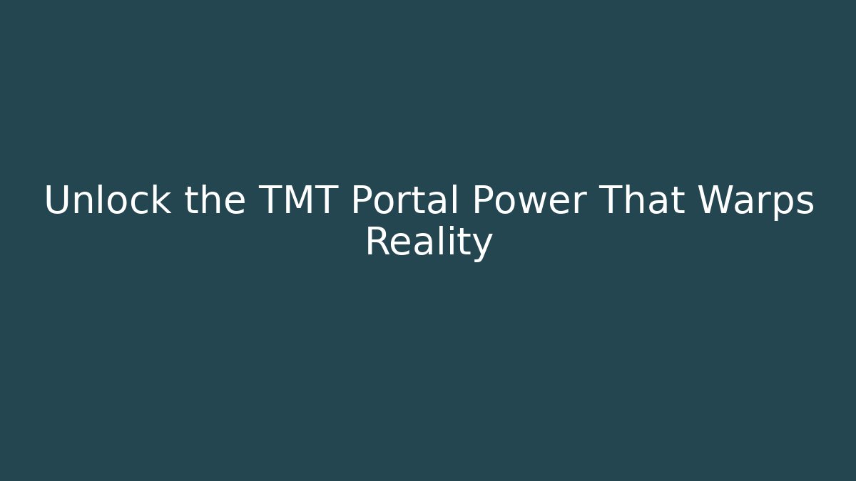 Unlock the TMT Portal Power That Warps Reality