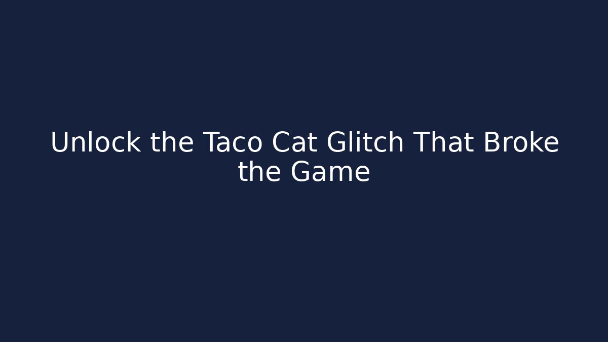Unlock the Taco Cat Glitch That Broke the Game