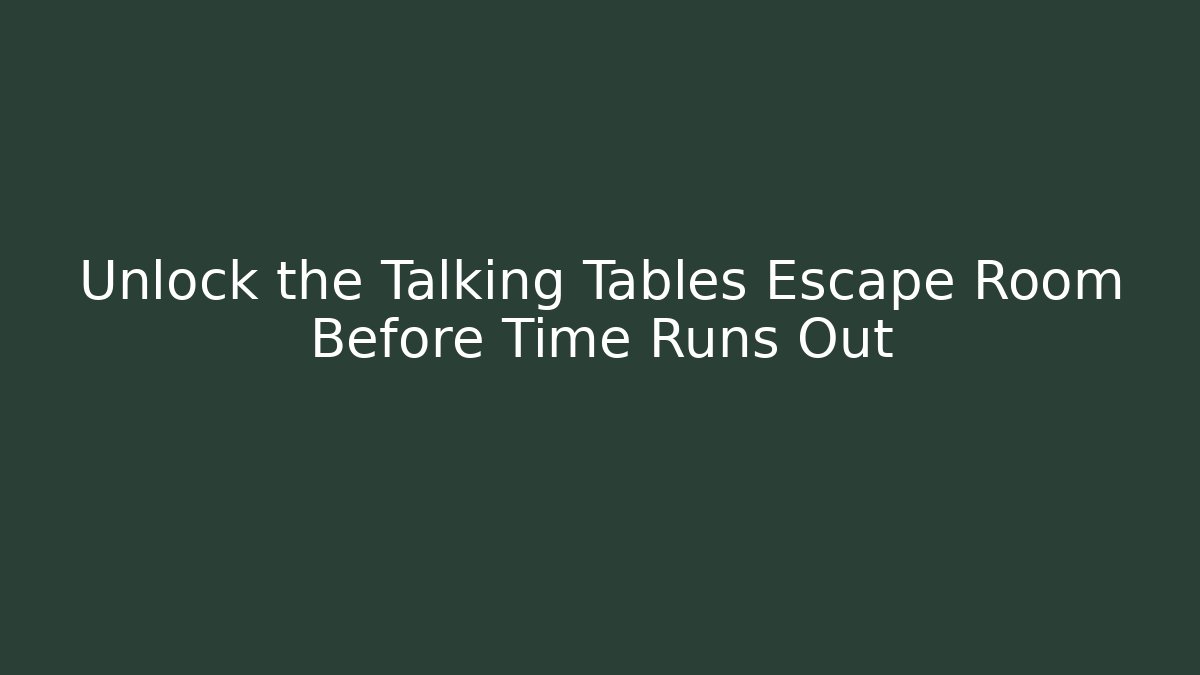 Unlock the Talking Tables Escape Room Before Time Runs Out