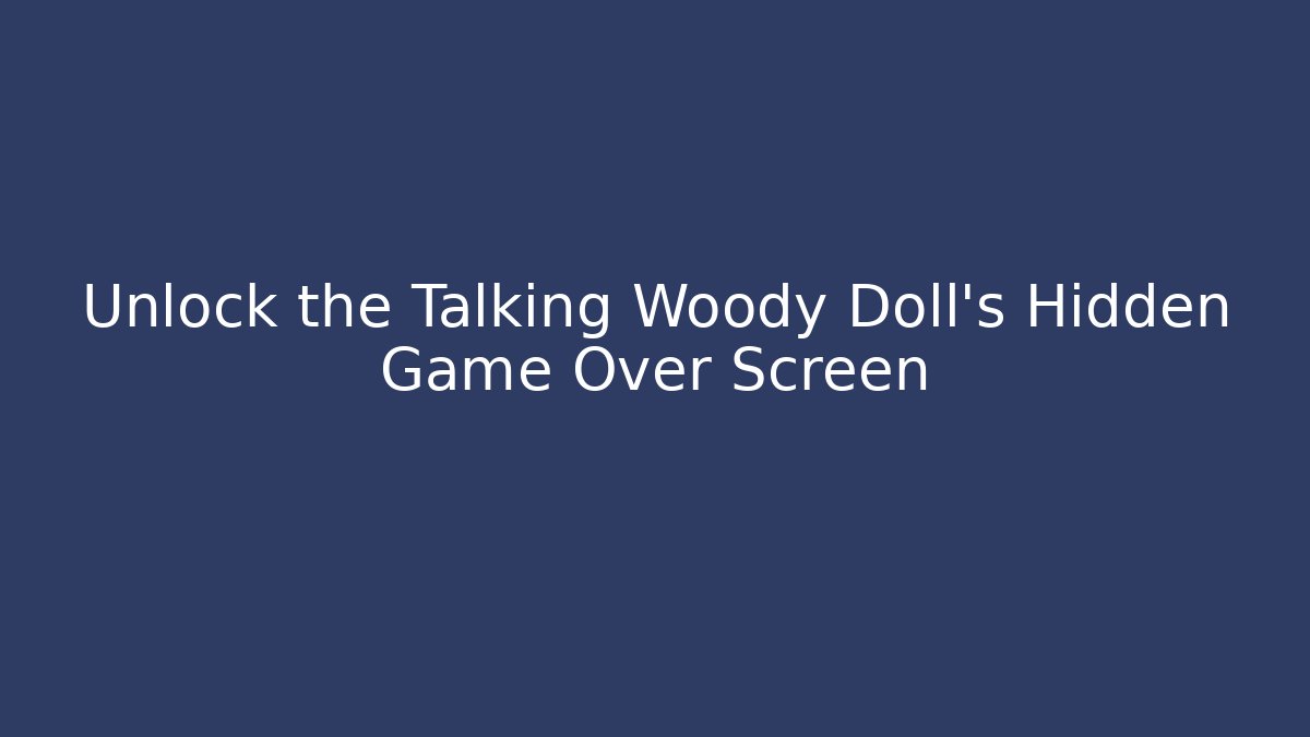 Unlock the Talking Woody Doll's Hidden Game Over Screen
