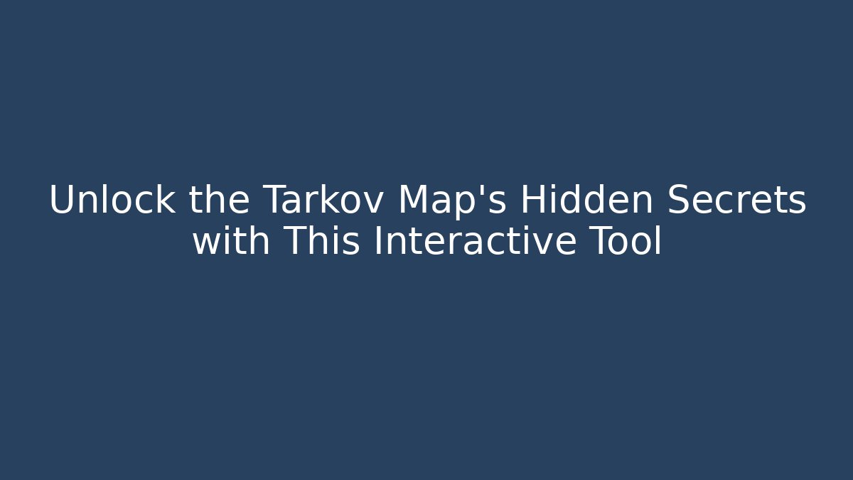 Unlock the Tarkov Map's Hidden Secrets with This Interactive Tool
