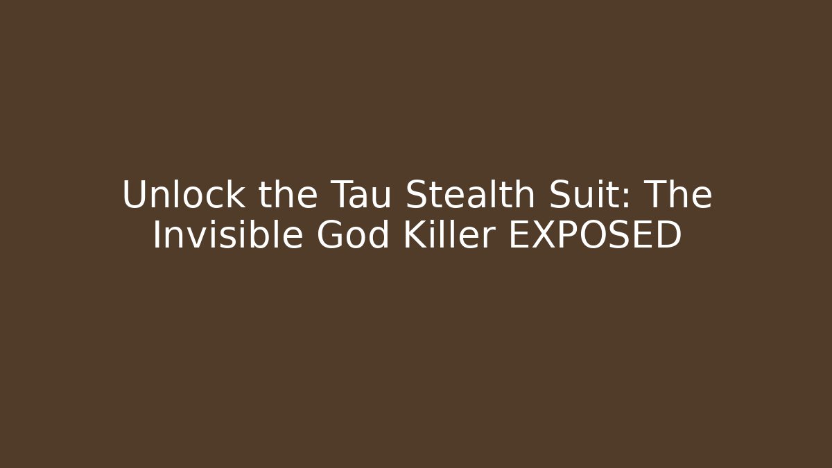Unlock the Tau Stealth Suit: The Invisible God Killer EXPOSED