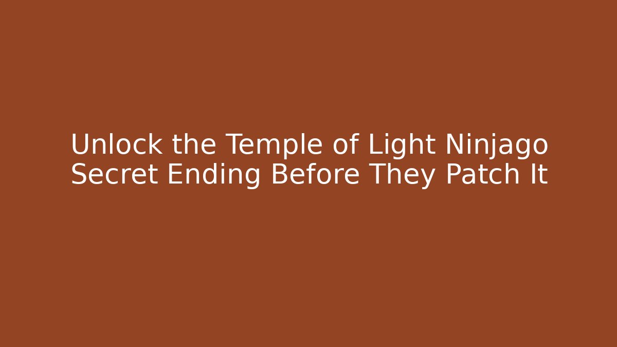 Unlock the Temple of Light Ninjago Secret Ending Before They Patch It