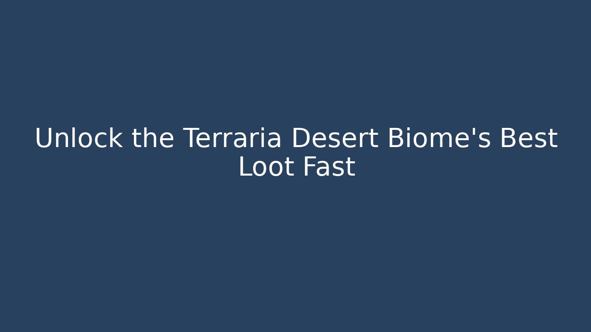 Unlock the Terraria Desert Biome's Best Loot Fast