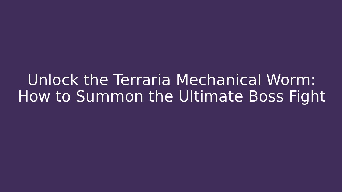 Unlock the Terraria Mechanical Worm: How to Summon the Ultimate Boss Fight