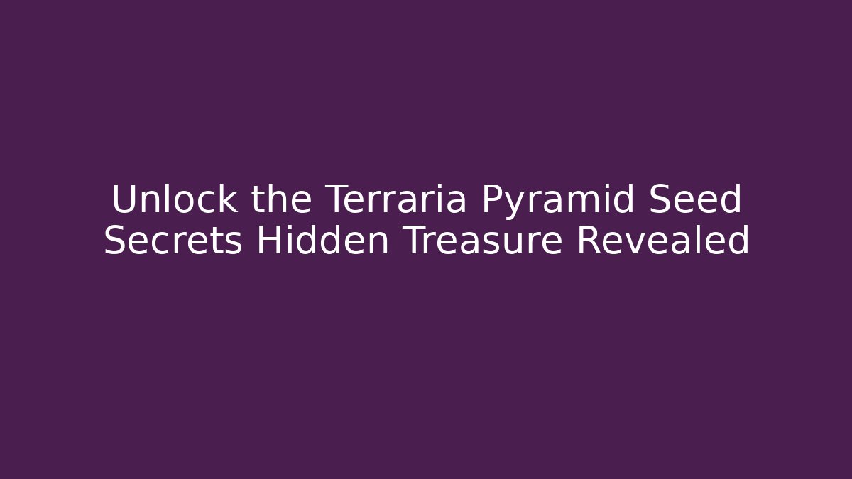 Unlock the Terraria Pyramid Seed Secrets Hidden Treasure Revealed