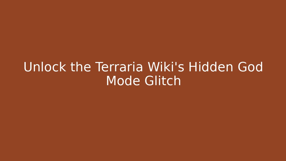 Unlock the Terraria Wiki's Hidden God Mode Glitch
