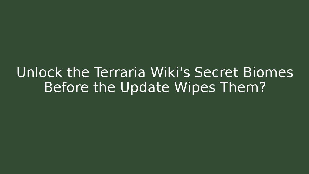Unlock the Terraria Wiki's Secret Biomes Before the Update Wipes Them?