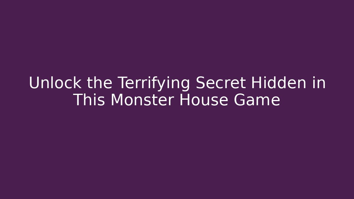 Unlock the Terrifying Secret Hidden in This Monster House Game