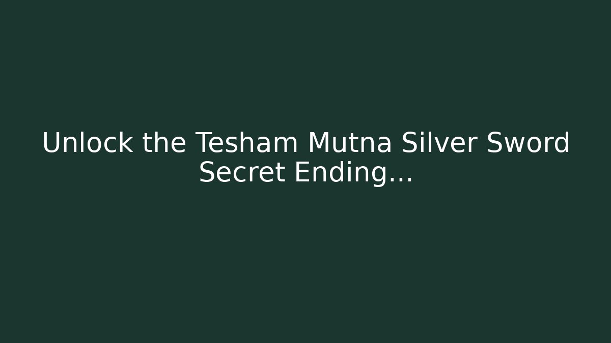 Unlock the Tesham Mutna Silver Sword Secret Ending...
