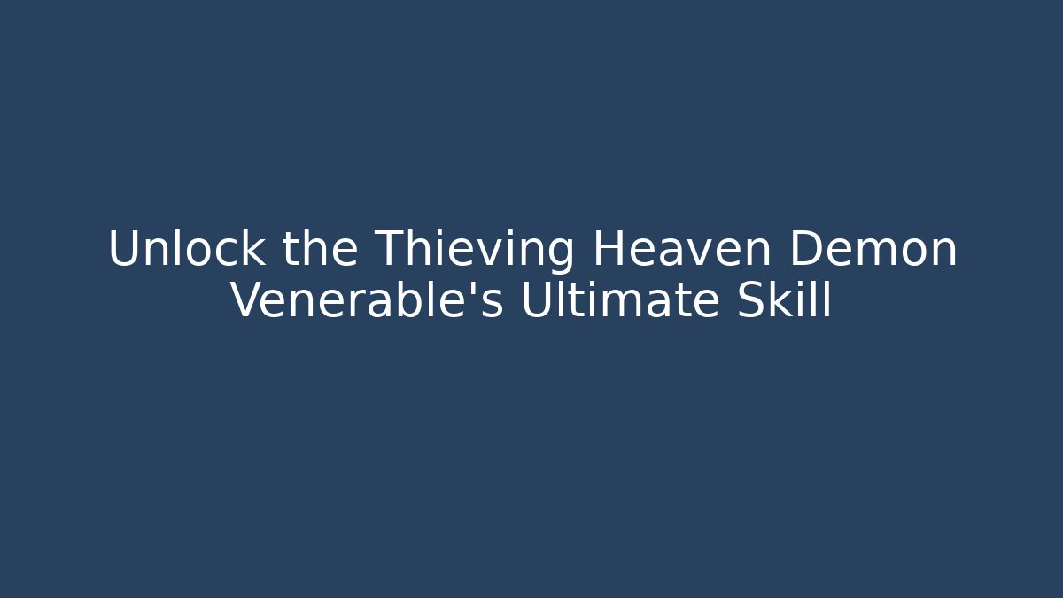 Unlock the Thieving Heaven Demon Venerable's Ultimate Skill