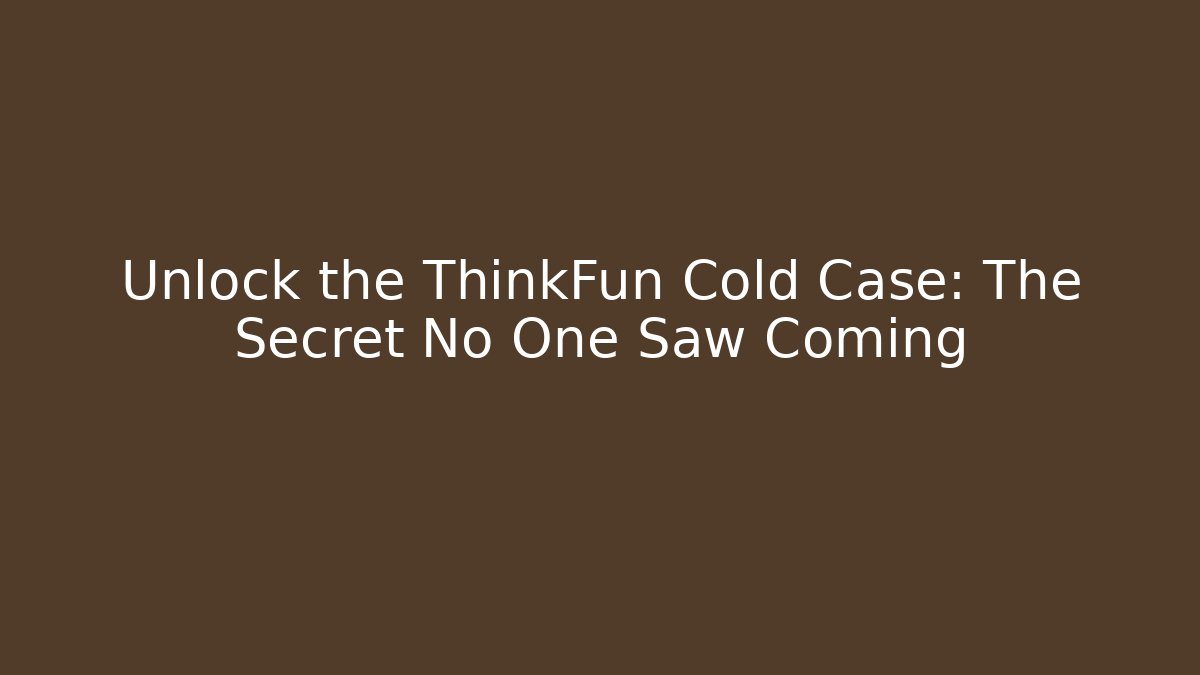 Unlock the ThinkFun Cold Case: The Secret No One Saw Coming
