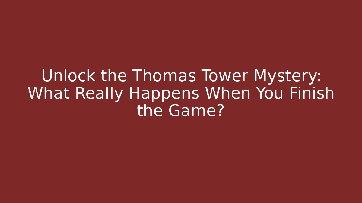 Unlock the Thomas Tower Mystery: What Really Happens When You Finish the Game?