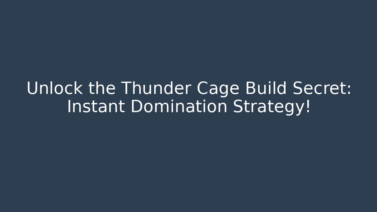 Unlock the Thunder Cage Build Secret: Instant Domination Strategy!