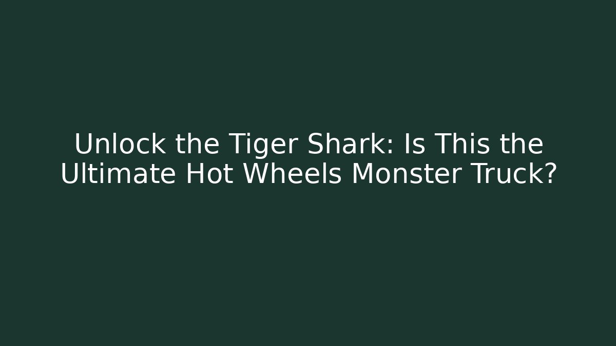 Unlock the Tiger Shark: Is This the Ultimate Hot Wheels Monster Truck?