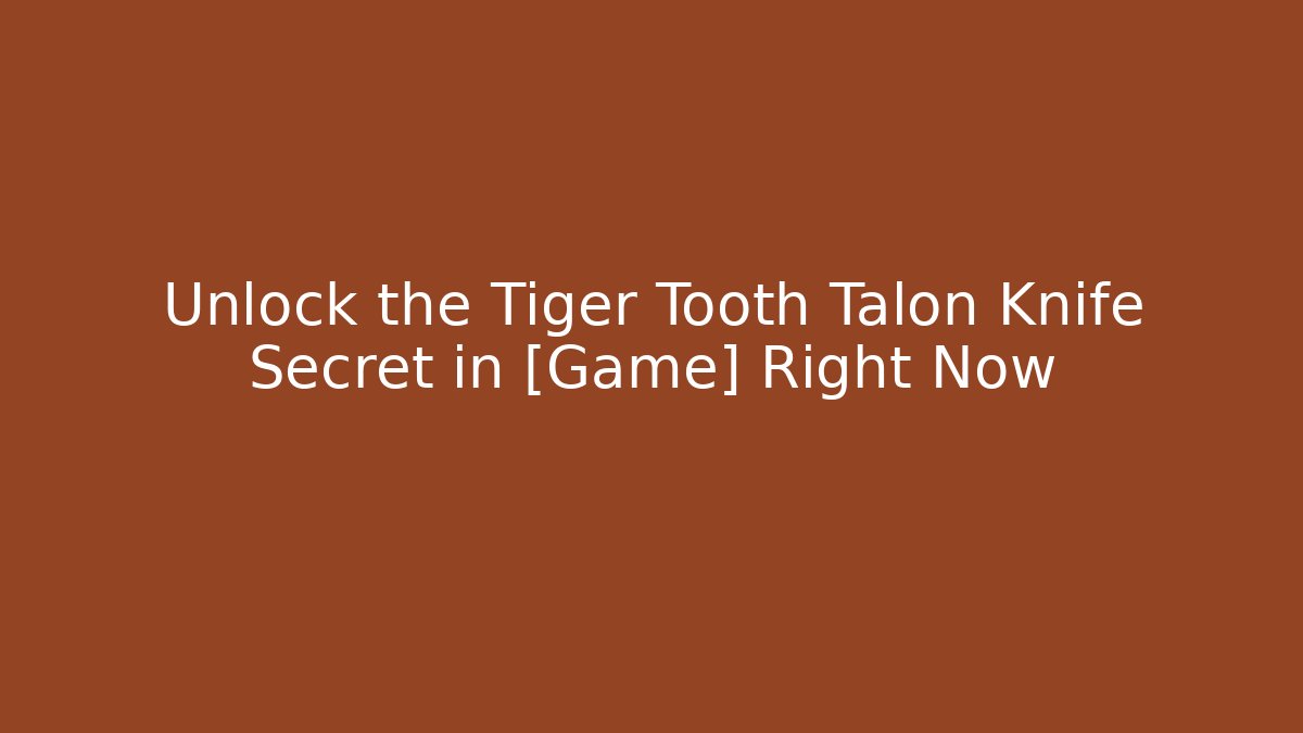 Unlock the Tiger Tooth Talon Knife Secret in [Game] Right Now