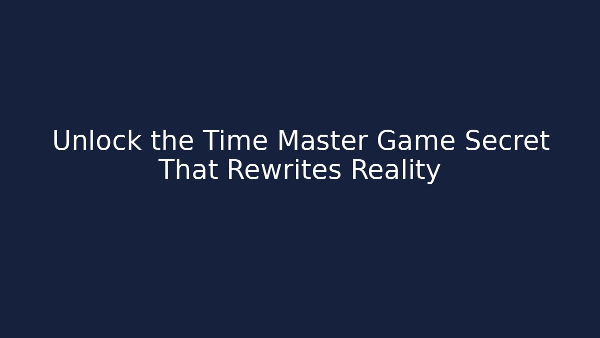 Unlock the Time Master Game Secret That Rewrites Reality