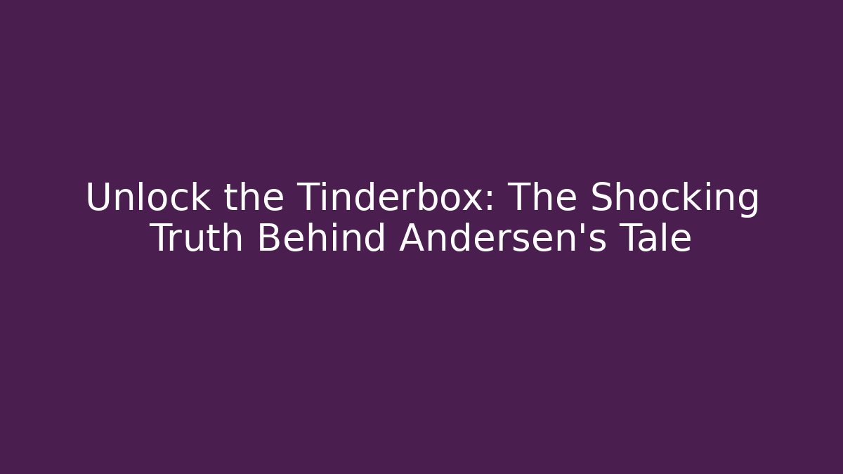 Unlock the Tinderbox: The Shocking Truth Behind Andersen's Tale - Create More Assets