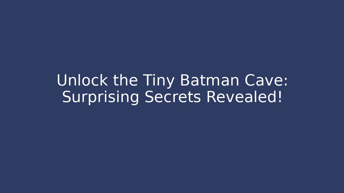Unlock the Tiny Batman Cave: Surprising Secrets Revealed!